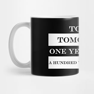 today tomorrow one year hence a hundred years from now Mug